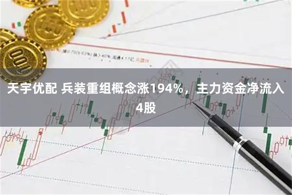 天宇优配 兵装重组概念涨194%，主力资金净流入4股